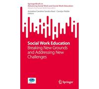 Social Work Education: Breaking New Grounds and Addressing New Challenges (SpringerBriefs in Advancing Social Work and Social Work Education)