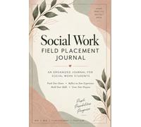 Social Work Field Placement Journal: A Practical Student Log for Tracking Field Hours, Case Notes, Supervision, Learning, Reflections, and Personal Growth