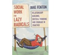 Social Work for Lazy Radicals: Relationship Building, Critical Thinking and Courage in Practice