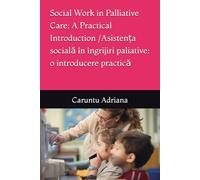 Social Work in Palliative Care: A Practical Introduction / Asistența socială în îngrijiri paliative: o introducere practică (Essential Social Work in Palliative Care)