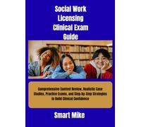 Social Work Licensing Clinical Exam Guide: Comprehensive Content Review, Realistic Case Studies, Practice Exams, and Step-by-Step Strategies to Build Clinical Confidence