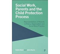 Social Work, Parents and the Child Protection Process: Representations of Parents in Policy, Organisation and Social Work Practice