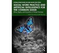 Social Work Practice and Artificial Intelligence for the Common Good : Ethics, Equity, and Innovation in Human Services
