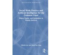 Social Work Practice and Artificial Intelligence for the Common Good : Ethics, Equity, and Innovation in Human Services