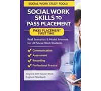 Social Work Skills to Pass Placement: Real Scenarios and Model Answers for UK Social Work Students: Pass Placement First Time with Confidence | ... Aligned (The Social Work Study Tools Series)
