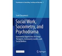 Social Work, Sociometry, and Psychodrama: Experiential Approaches for Group Therapists, Community Leaders, and Social Workers: 1 (Psychodrama in Counselling, Coaching and Education, 1)