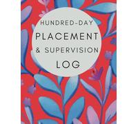 Social Work Student Placement & Supervision Log - 100 Day Placement: Comprehensive planner to help with completion of Planning Learning Documentation