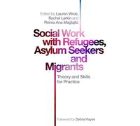 Social Work with Refugees, Asylum Seekers and Migrants: Theory and Skills for Practice
