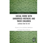 Social Work with Unmarried Mothers and Their Children: Learning from the Past (Routledge Advances in Social Work)