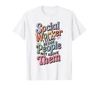 Social Worker I Stand Beside People Not Above Them T-Shirt