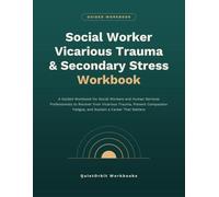 Social Worker Vicarious Trauma & Secondary Stress Workbook: A Guided Workbook for Social Workers and Human Services Professionals to Recover from ... Fatigue, and Sustain a Career That Matters