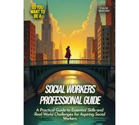 Social Workers Professional Guide: A Practical Guide to Essential Skills and Real-World Challenges for Aspiring Social Workers (Life Skills for Teens)