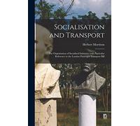 Socialisation and Transport: the Organisation of Socialised Industries With Particular Reference to the London Passenger Transport Bill
