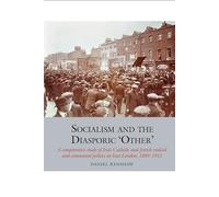Socialism and the Diasporic `Other': A comparative study of Irish Catholic and Jewish radical and communal politics in East London, 1889-1912 (Studies in Labour History): 11
