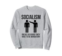Socialism - Ideas So Good That They Have To Be Mandatory Sweatshirt