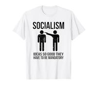Socialism - Ideas So Good That They Have to Be Mandatory T-Shirt