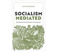 Socialism Mediated : The Making of Soviet Culture in Central Asia
