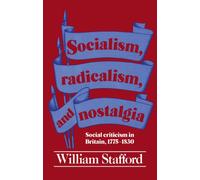 Socialism, Radicalism, and Nostalgia: Social Criticism in Britain, 1775-1830
