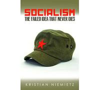 Socialism : The Failed Idea That Never Dies