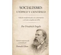 Socialismo: Utópico y Científico: Una edición modernizada con comentarios y el texto completo de 1892.