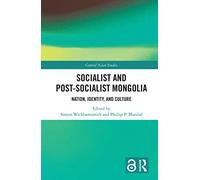 Socialist and Post-Socialist Mongolia: Nation, Identity, and Culture (Central Asian Studies)