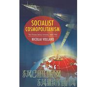 Socialist Cosmopolitanism - The Chinese Literary Universe, 1945-1965 (Studies of the Weatherhead East Asian Institute, Columbia University)