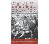 Socialist Escapes: Breaking Away from Ideology and Everyday Routine in Eastern Europe, 1945-1989