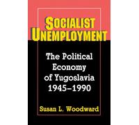 Socialist Unemployment : The Political Economy of Yugoslavia, 1945-1990