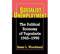 Socialist Unemployment: The Political Economy of Yugoslavia, 1945-1990