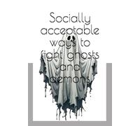 Socially acceptable ways to fight ghosts and demons