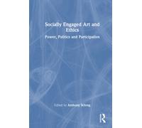 Socially Engaged Art and Ethics : Power, Politics and Participation