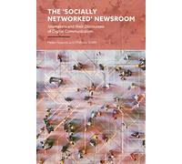 Socially Networked' Newsroom, The: Journalists and their Discourses of Digital Communication