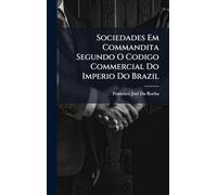 Sociedades Em Commandita Segundo O Codigo Commercial Do Imperio Do Brazil