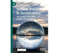 Societal Transitions to Sustainability: The prefigurative politics of present transformation (Palgrave Studies in Environmental Transformation, Transition and Accountability)