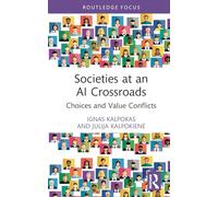 Societies at an AI Crossroads: Choices and Value Conflicts (Routledge Focus on Digital Media and Culture)
