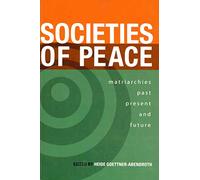 Societies of Peace: Matriarchies Past, Present and Future: Selected Papers, First World Congress on Matriarchal Studies, 2003, Second World Congress on Matriarchal Studies, 2005