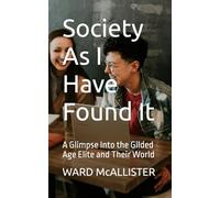 Society As I Have Found It: A Glimpse Into the Gilded Age Elite and Their World