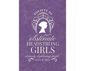 Society for Obstinate Headstrong Girls: Seriously Displeasing People Since 1813 - Jane Austen Journal (Inspired By Jane Austen Journals)