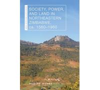 Society, Power, and Land in Northeastern Zimbabwe, ca. 1560-1960 (New African Histories)