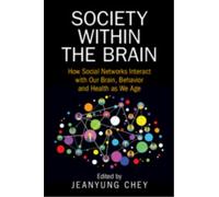 Society within the Brain : How Social Networks Interact with Our Brain, Behavior and Health as We Age