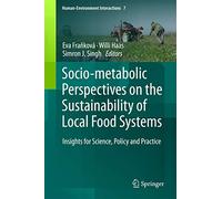 Socio-Metabolic Perspectives on the Sustainability of Local Food Systems: Insights for Science, Policy and Practice: 7 (Human-Environment Interactions, 7)