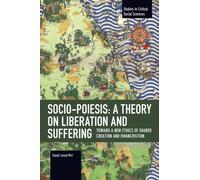 Socio-Poiesis: A Theory on Liberation and Suffering : Toward a New Ethics of Shared Creation and Emancipation