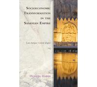 Socioeconomic Transformation in the Sasanian Empire: Late Antique Central Zagros (Edinburgh Studies in Ancient Persia)
