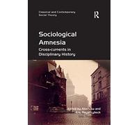 Sociological Amnesia: Cross-currents in Disciplinary History (Classical and Contemporary Social Theory)