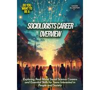 Sociologists Career Overview: Exploring Real-World Social Science Careers and Essential Skills for Teens Interested in People and Society (Life Skills for Teens)