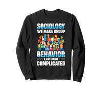 Sociology We Make Group Behavior A Lot More Complicated Sweatshirt