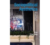 Sociopolitical Aesthetics: Art, Crisis and Neoliberalism (Radical Aesthetics-Radical Art)