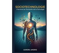 Sociotechnologie: L'harmonie de l'humanité et de la Technologie (L'avenir de la société et des sociotechnologies)