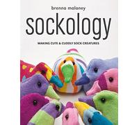 Sockology: Making Cute and Cuddly Sock Creatures