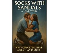 Socks with Sandals: A Love Story - Why Comfort Matters More Than Dignity: Funny Gag Gift Book with Hilarious Fake Cover and Over 90 Sandal, Shoe and Feet Jokes Inside (Prank Collection)